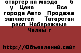 стартер на мазда rx-8 б/у › Цена ­ 3 500 - Все города Авто » Продажа запчастей   . Татарстан респ.,Набережные Челны г.
